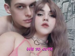We_so_cute